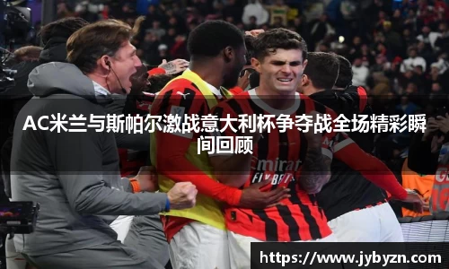 AC米兰与斯帕尔激战意大利杯争夺战全场精彩瞬间回顾